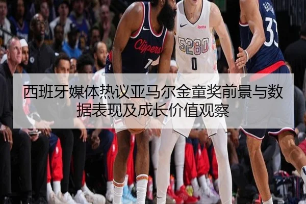 西班牙媒体热议亚马尔金童奖前景与数据表现及成长价值观察 | kaiyun